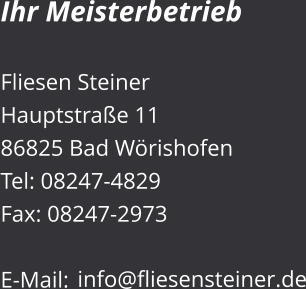 Ihr Meisterbetrieb  Fliesen Steiner Hauptstraße 11 86825 Bad Wörishofen Tel: 08247-4829 Fax: 08247-2973  E-Mail: